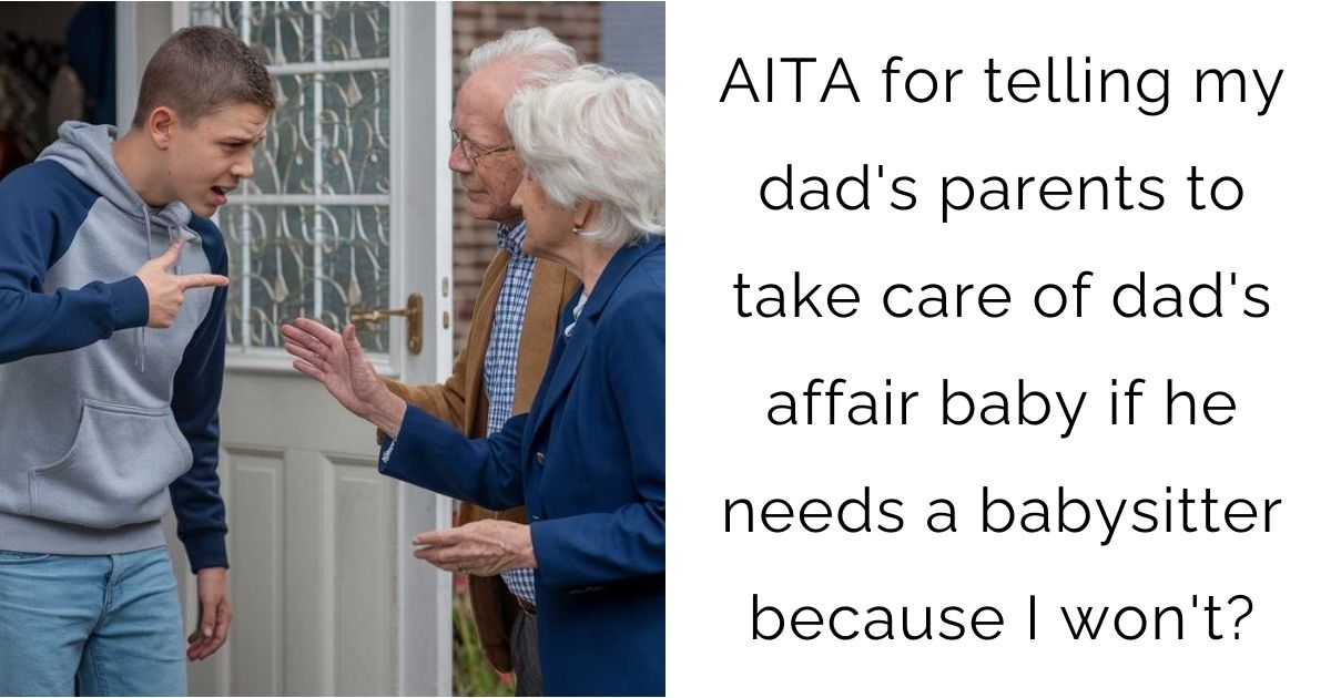 AITA for telling my dad’s parents to take care of dad’s affair baby if he needs a babysitter because I won’t?