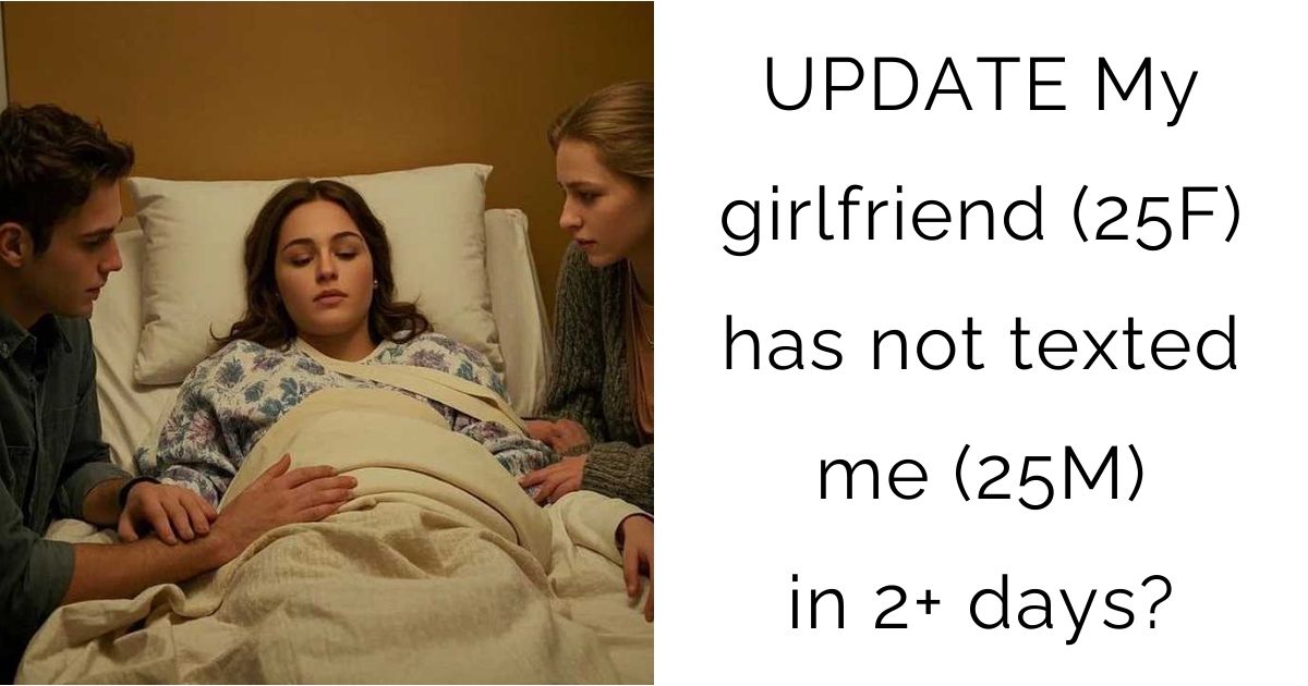 UPDATE My girlfriend (25F) has not texted me (25M) in 2+ days?