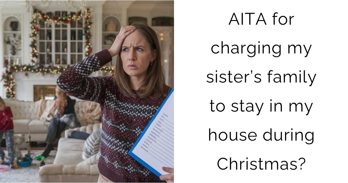 AITA for charging my sister’s family to stay in my house during Christmas?