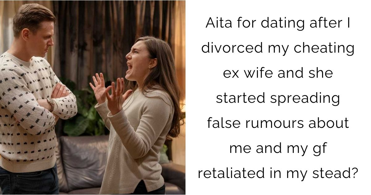 Aita for dating after I divorced my cheating ex wife and she started spreading false rumours about me and my gf retaliated in my stead?