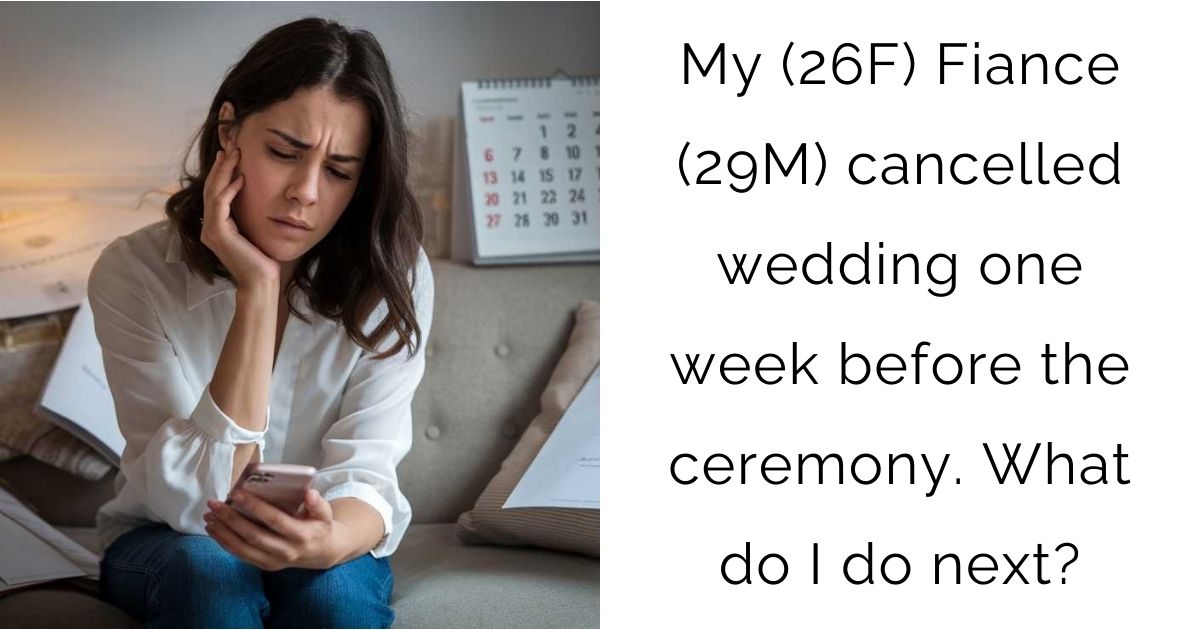 My (26F) Fiance (29M) cancelled wedding one week before the ceremony. What do I do next?