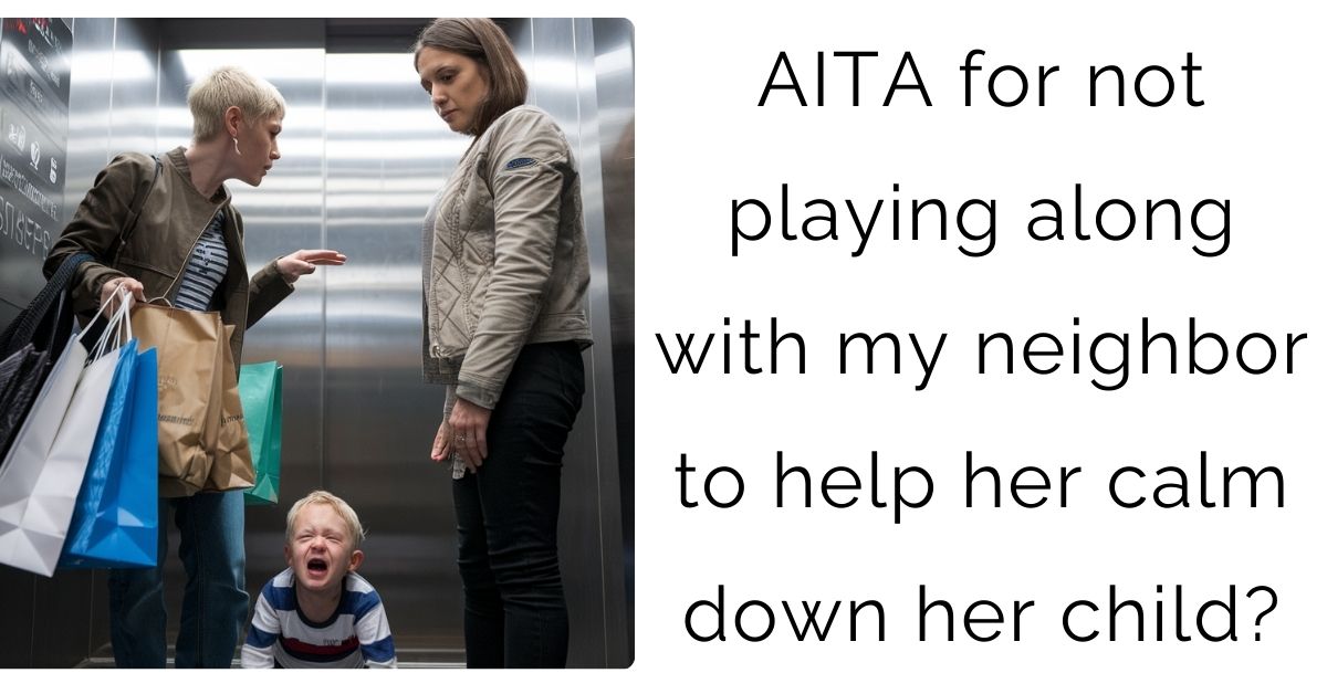 AITA for not playing along with my neighbor to help her calm down her child?