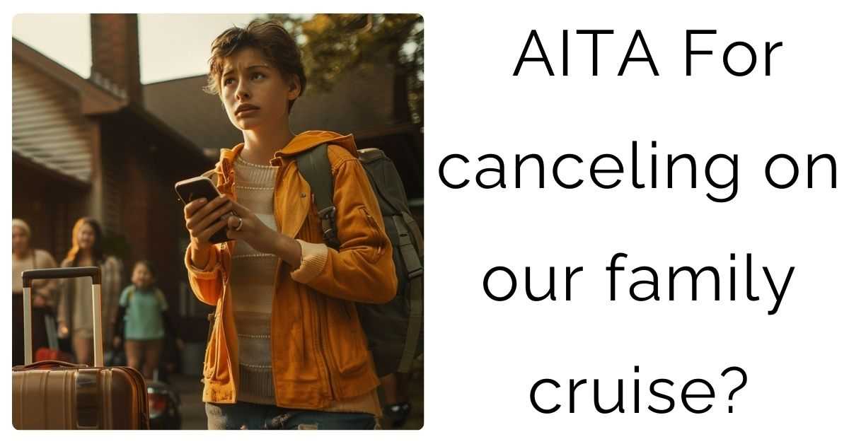 AITA For canceling on our family cruise?