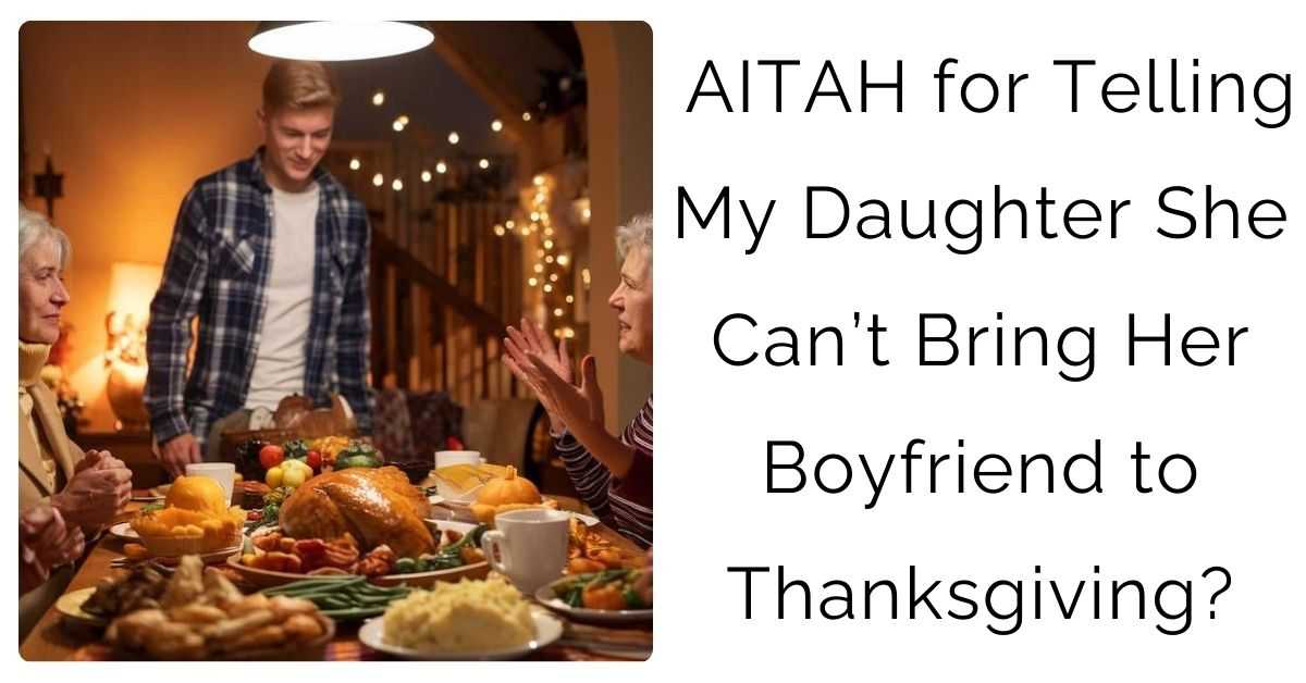 AITAH for Telling My Daughter She Can’t Bring Her Boyfriend to Thanksgiving?