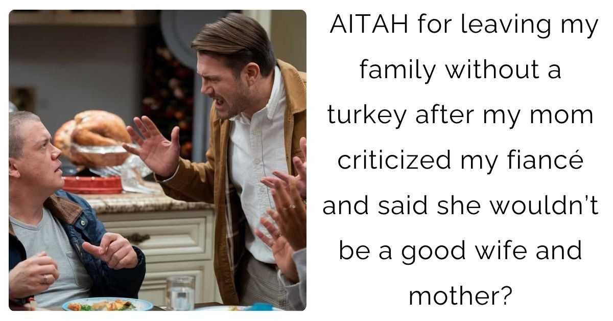 AITAH for leaving my family without a turkey after my mom criticized my fiancé and said she wouldn’t be a good wife and mother?