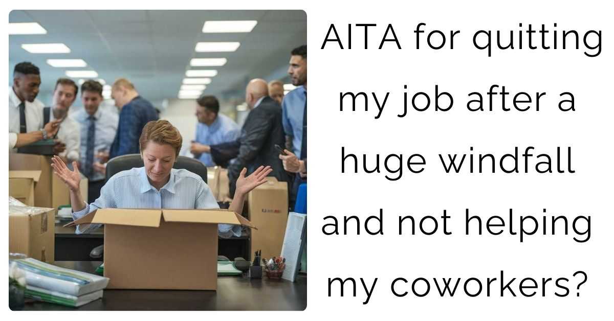 AITA for quitting my job after a huge windfall and not helping my coworkers?
