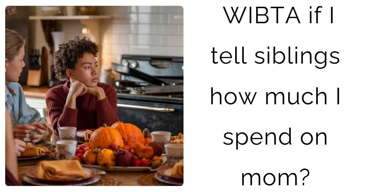 WIBTA if I tell siblings how much I spend on mom?