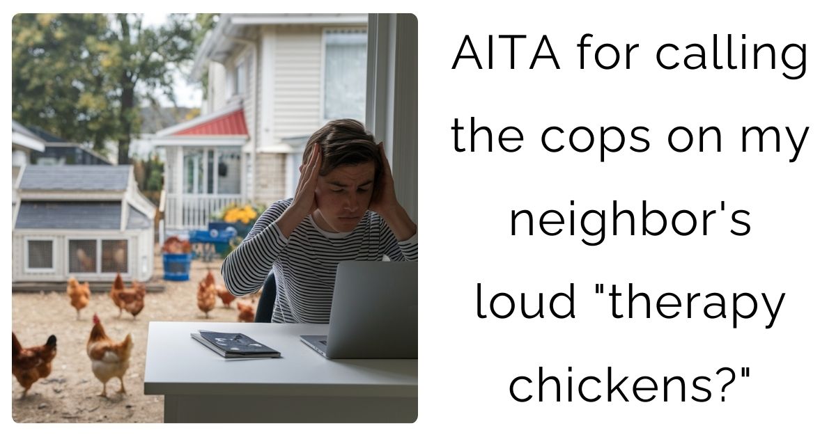 AITA for calling the cops on my neighbor’s loud “therapy chickens” ?