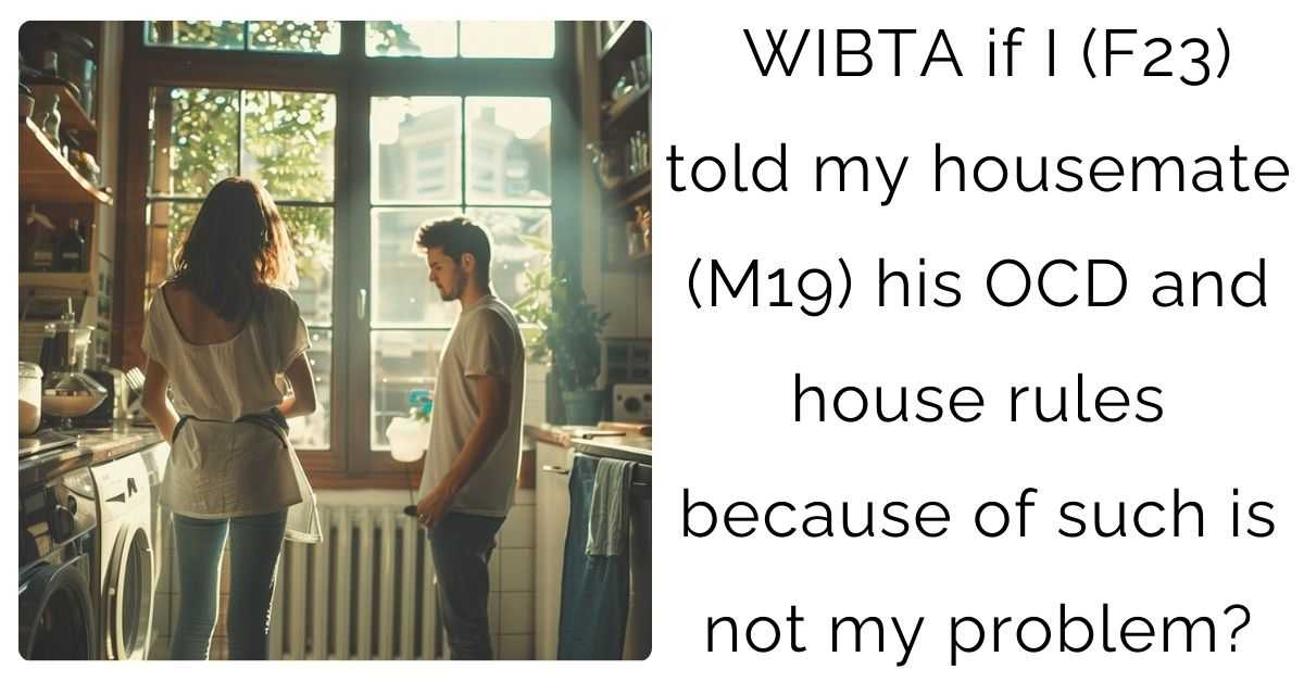WIBTA if I (F23) told my housemate (M19) his OCD and house rules because of such is not my problem?