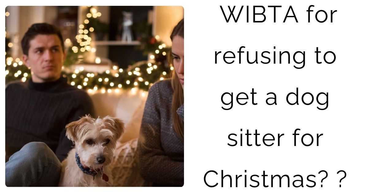 WIBTA for refusing to get a dog sitter for Christmas?