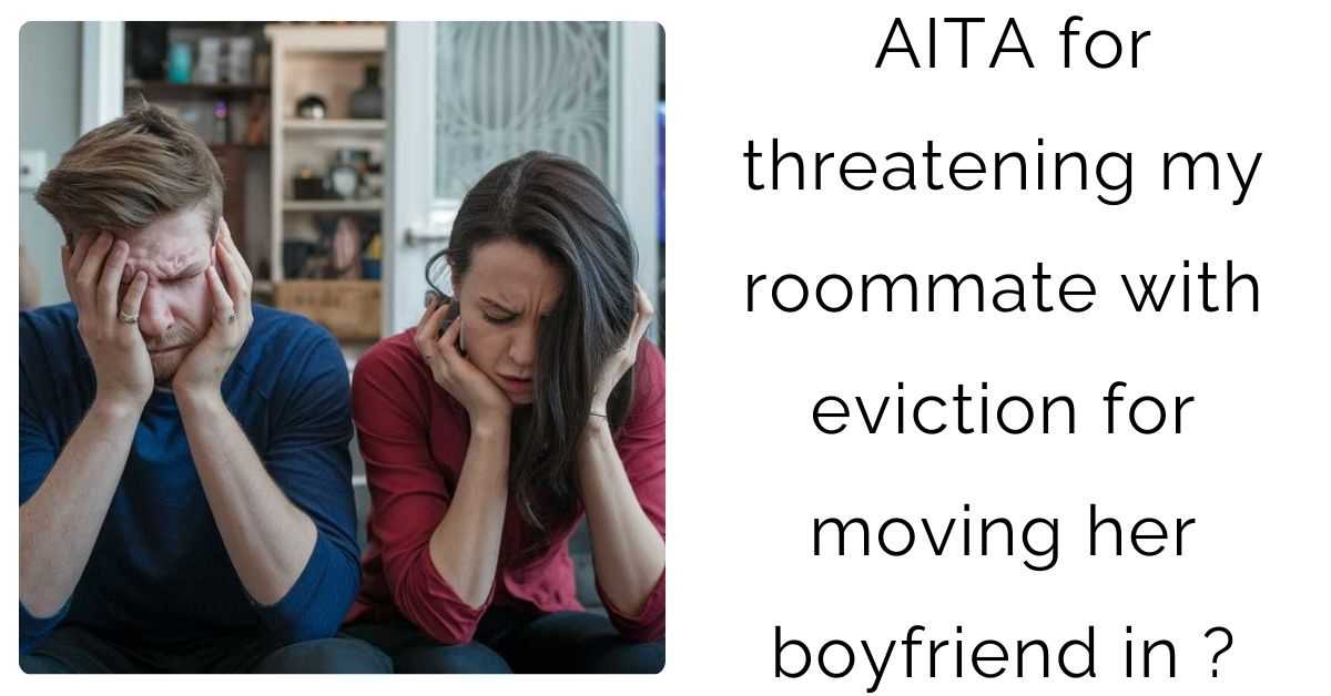 AITA for threatening my roommate with eviction for moving her boyfriend in ?