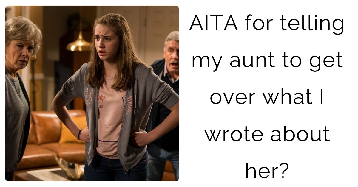 AITA for telling my aunt to get over what I wrote about her?