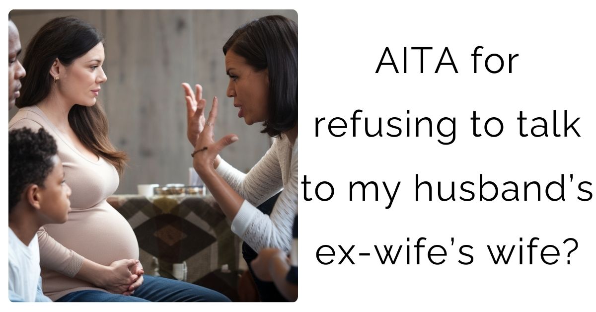 AITA for refusing to talk to my husband’s ex-wife’s wife?