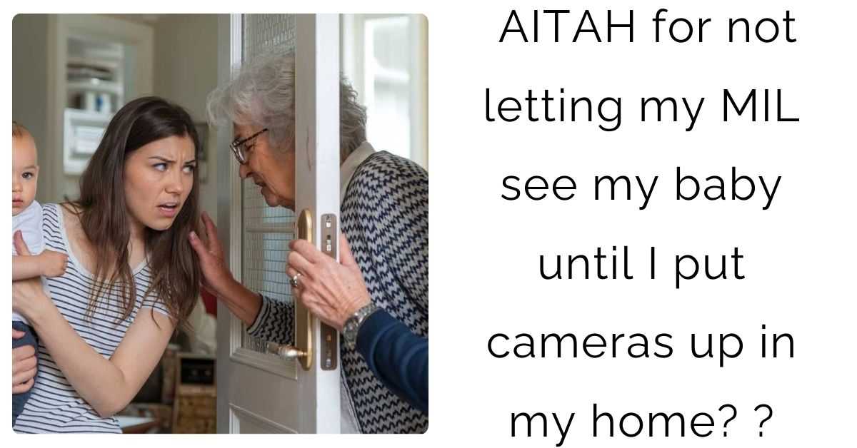 AITAH for not letting my MIL see my baby until I put cameras up in my home?