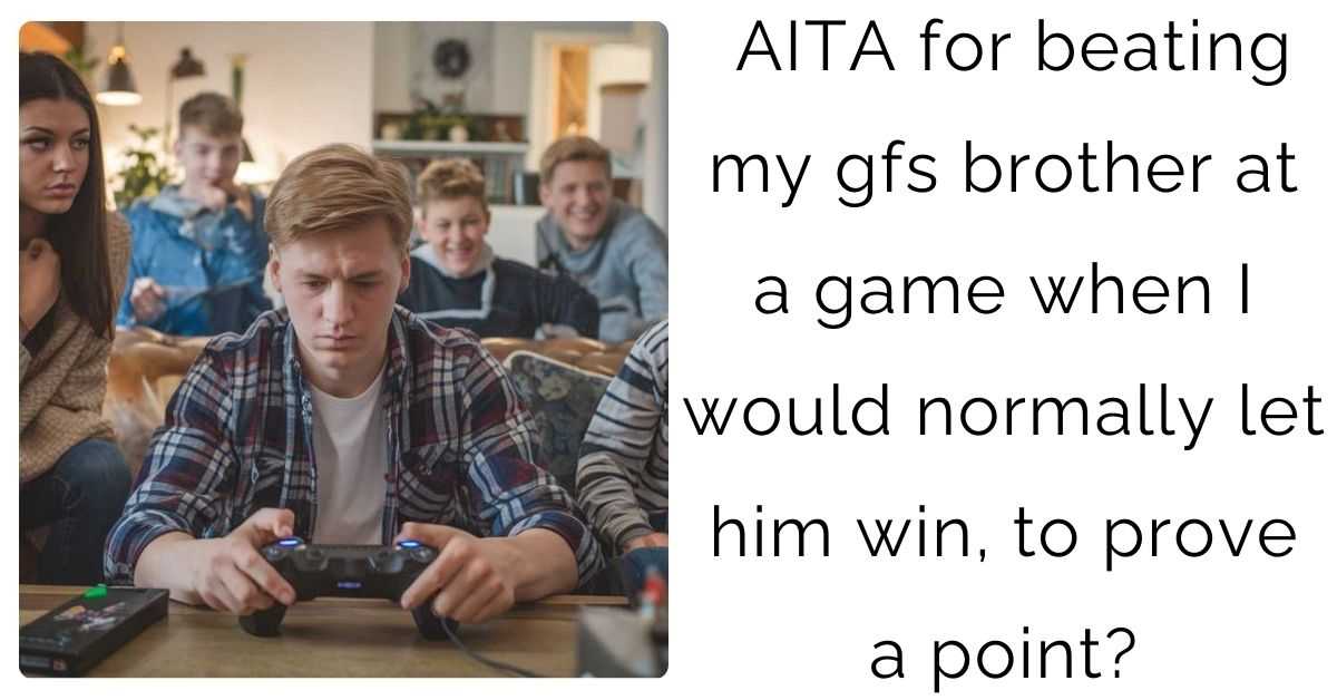 AITA for beating my gfs brother at a game when I would normally let him win, to prove a point?