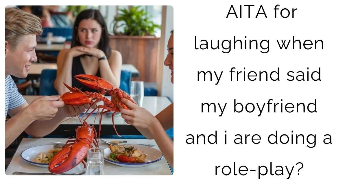 AITA for laughing when my friend said my boyfriend and i are doing a role-play?