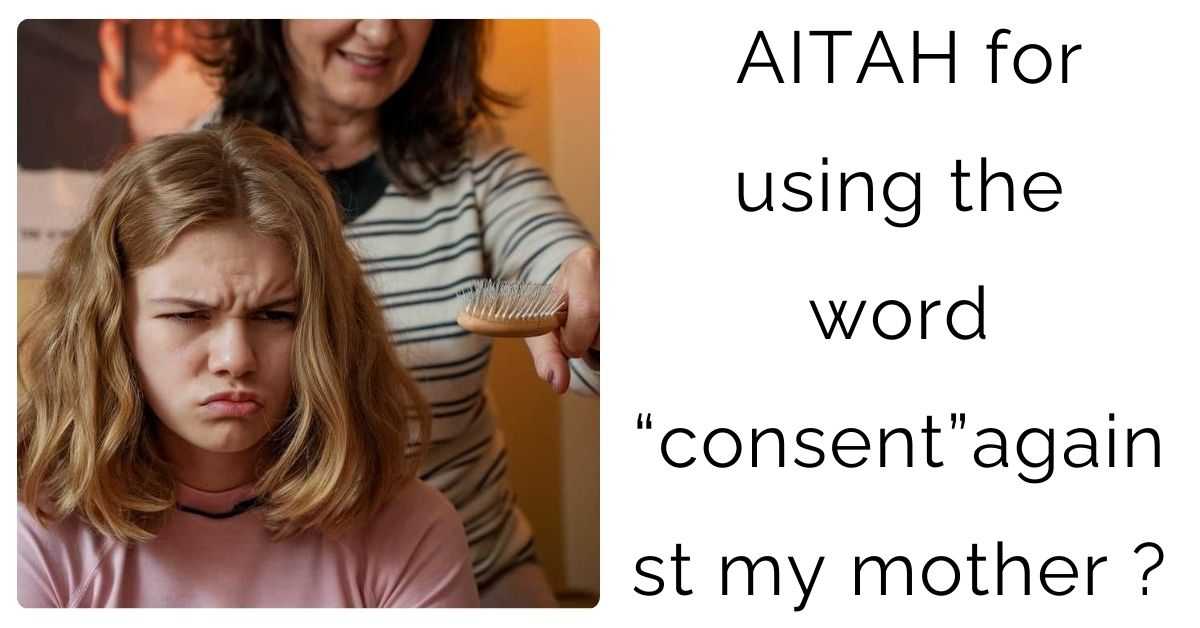 AITAH for using the word “consent”against my mother ?