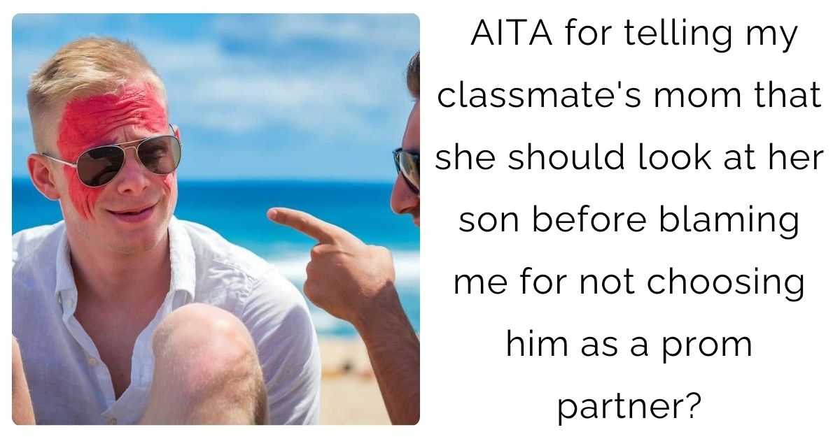 AITA for telling my classmate’s mom that she should look at her son before blaming me for not choosing him as a prom partner?