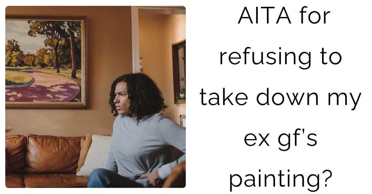 AITA for refusing to take down my ex gf’s painting?