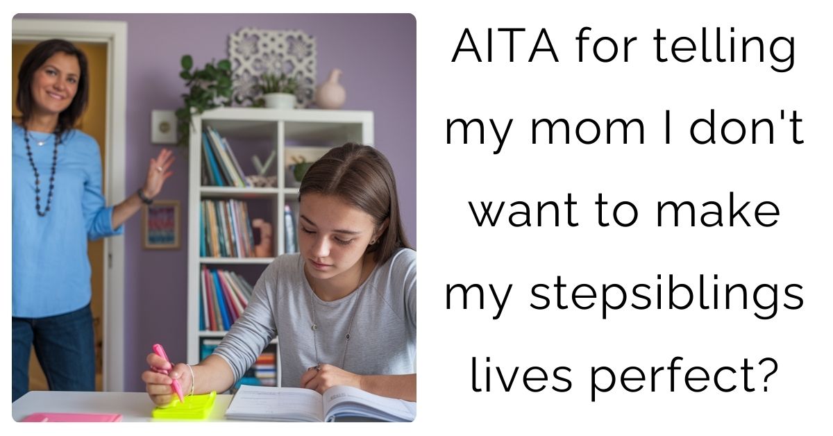 AITA for telling my mom I don’t want to make my stepsiblings lives perfect?