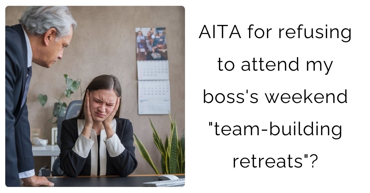 AITA for refusing to attend my boss’s weekend “team-building retreats”?