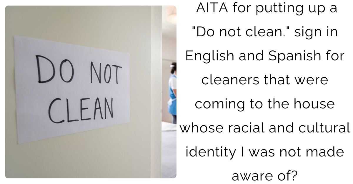AITA for putting up a “Do not clean.” sign in English and Spanish for cleaners that were coming to the house whose racial and cultural identity I was not made aware of?