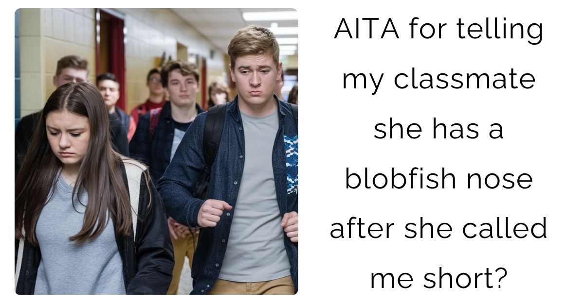 AITA for telling my classmate she has a blobfish nose after she called me short?