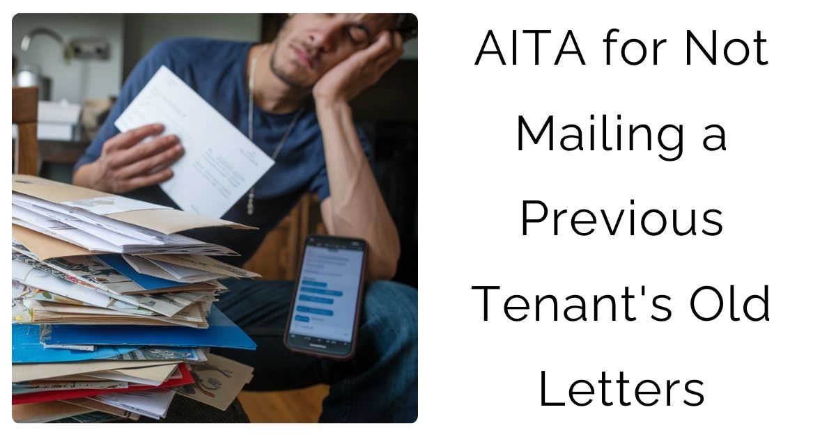 AITA for Not Mailing a Previous Tenant’s Old Letters?