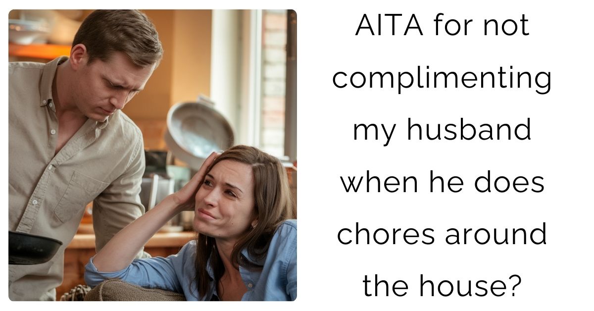 AITA for not complimenting my husband when he does chores around the house?