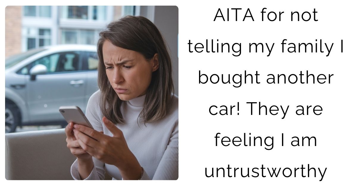AITA for not telling my family I bought another car! They are feeling I am untrustworthy ?