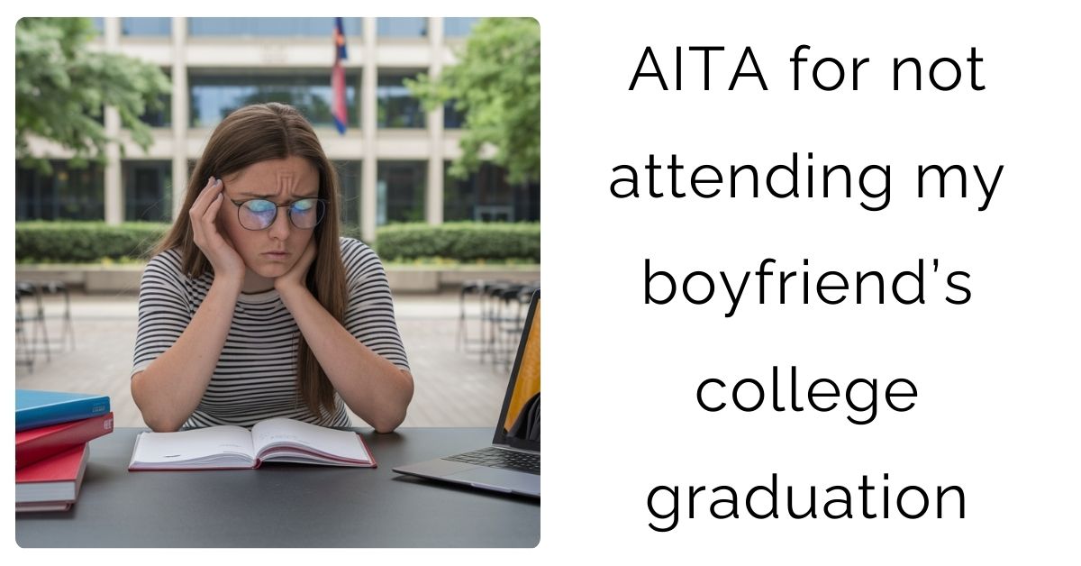AITA for not attending my boyfriend’s college graduation?