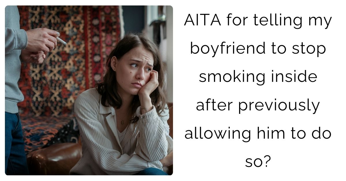 AITA for telling my boyfriend to stop smoking inside after previously allowing him to do so?