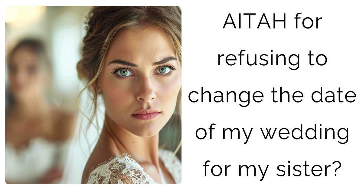 AITAH for refusing to change the date of my wedding for my sister?
