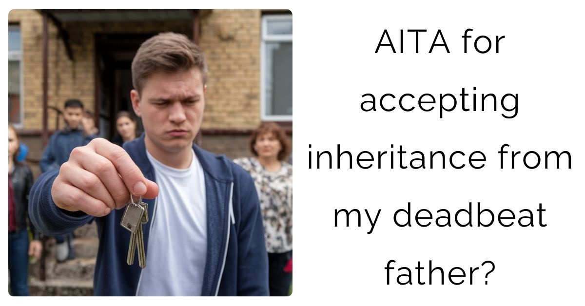 AITA for accepting inheritance from my deadbeat father?