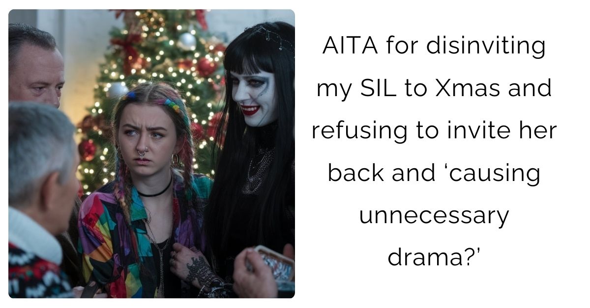 AITA for disinviting my SIL to Xmas and refusing to invite her back and ‘causing unnecessary drama?