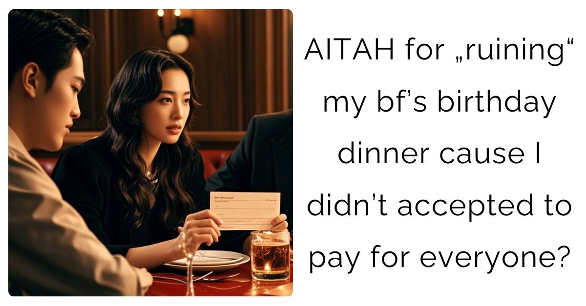 AITAH for „ruining“ my bf’s birthday dinner cause I didn’t accepted to pay for everyone?