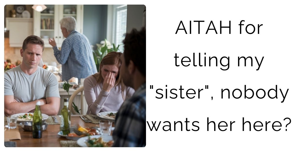 AITAH for telling my “sister”, nobody wants her here?
