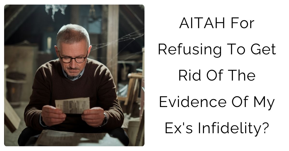 AITAH For Refusing To Get Rid Of The Evidence Of My Ex’s Infidelity?