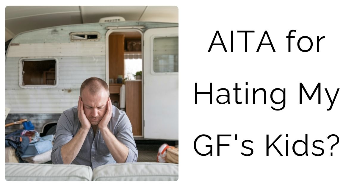 AITA for Hating My GF’s Kids?