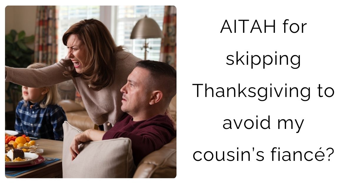 AITAH for skipping Thanksgiving to avoid my cousin’s fiancé?