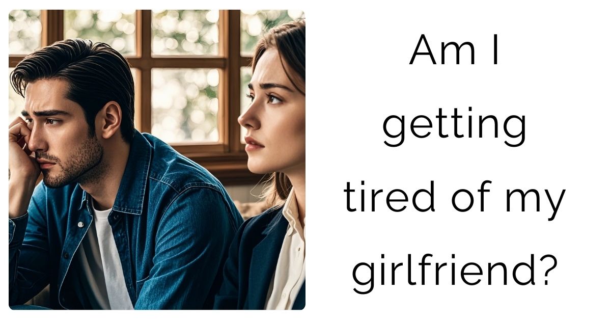 Am I getting tired of my girlfriend?