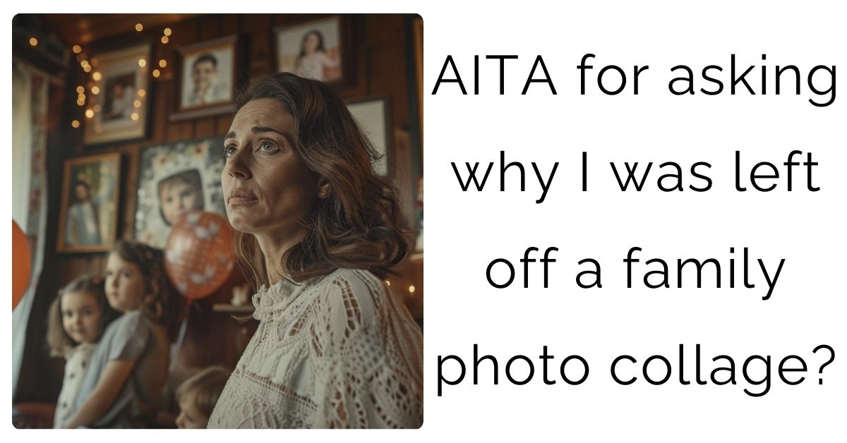 AITA for asking why I was left off a family photo collage?