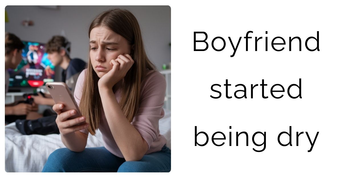 Boyfriend started being dry?