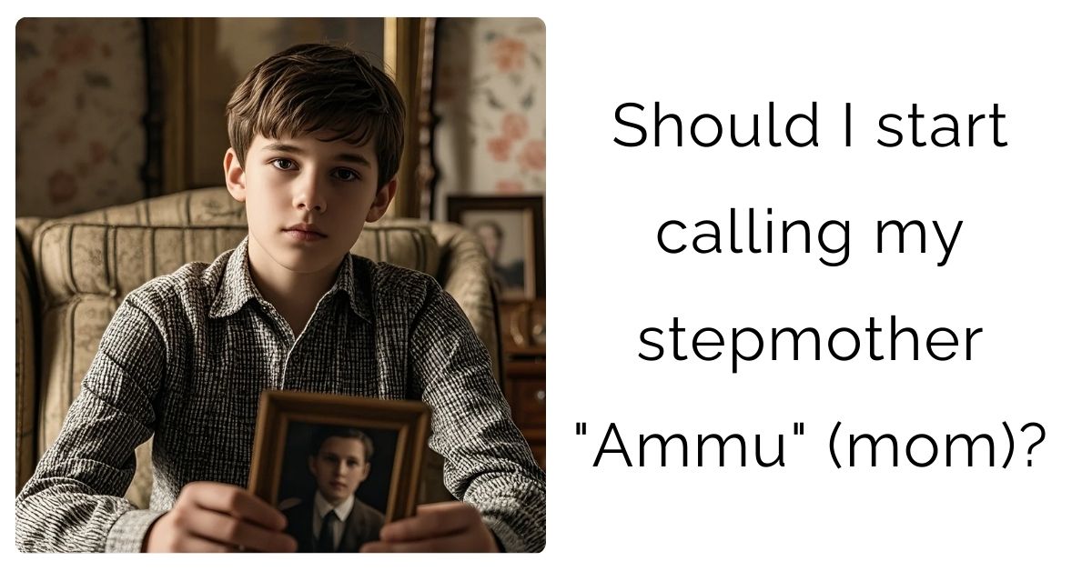 Should I start calling my stepmother “Ammu” (mom)?