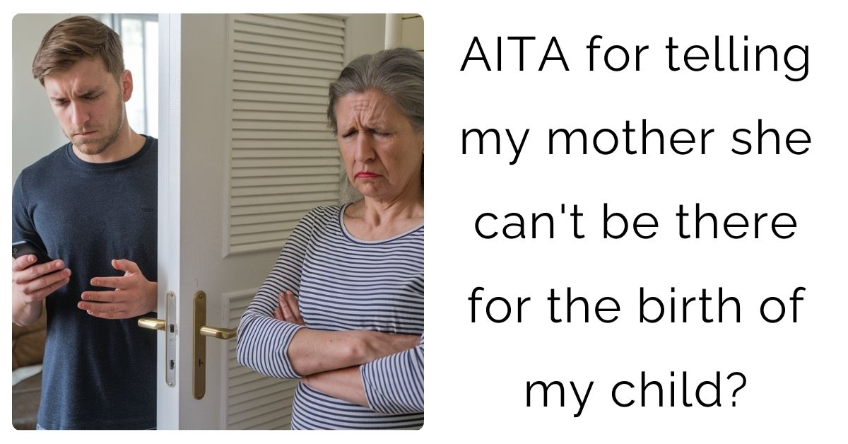 AITA for telling my mother she can’t be there for the birth of my child?