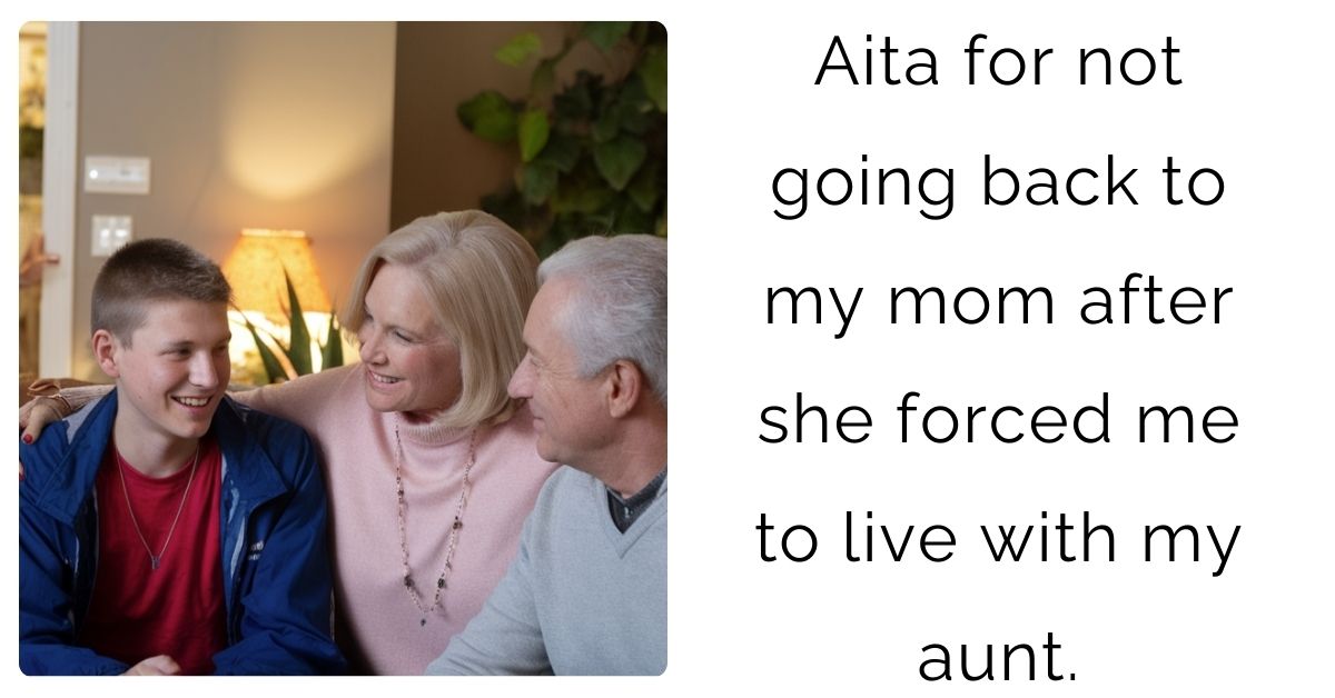 Aita for not going back to my mom after she forced me to live with my aunt ?