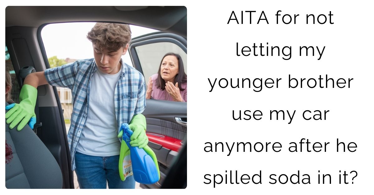 AITA for not letting my younger brother use my car anymore after he spilled soda in it?