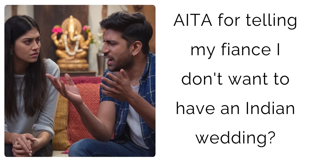 AITA for telling my fiance I don’t want to have an Indian wedding?