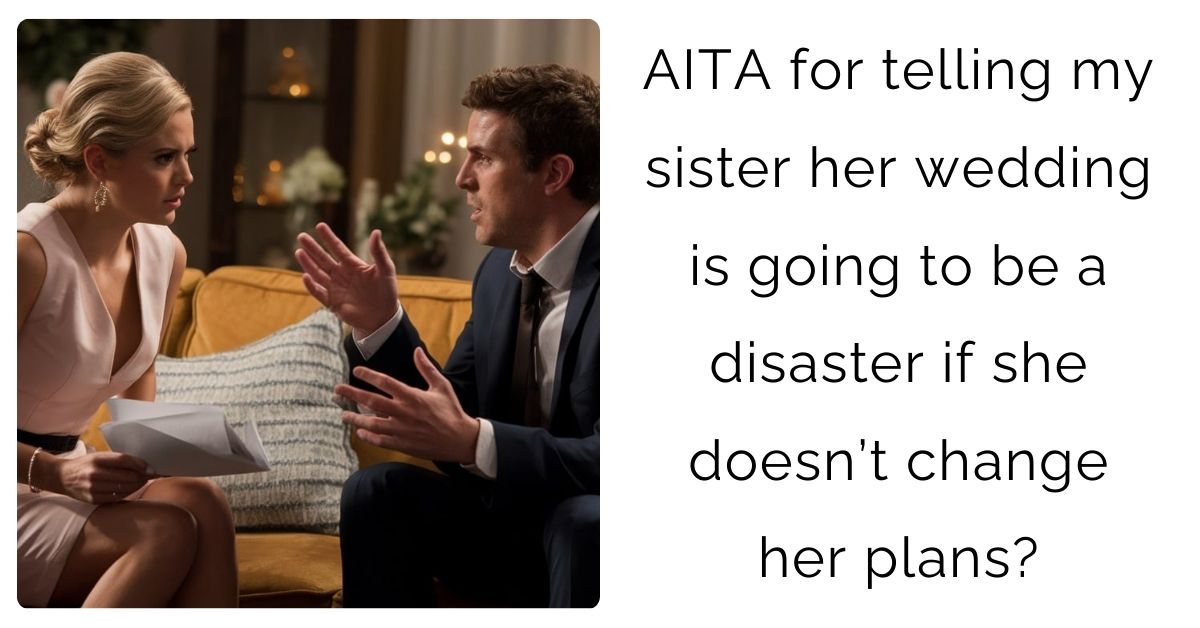 AITA for telling my sister her wedding is going to be a disaster if she doesn’t change her plans?