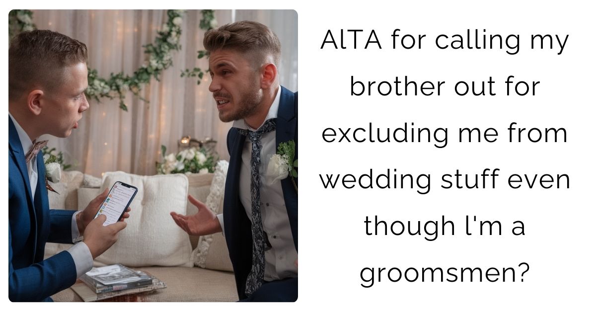 AlTA for calling my brother out for excluding me from wedding stuff even though l’m a groomsmen?